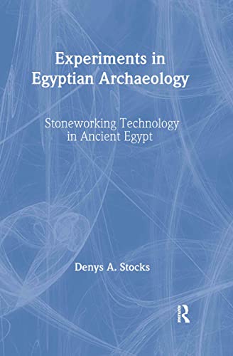 Experiments in Egyptian Archaeology: Stoneworking Technology in Ancient Egypt - Denys A Stocks