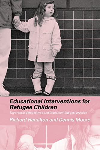 Educational Interventions for Refugee Children: Theoretical Perspectives and Implementing Best Practice (9780415308250) by Hamilton, Richard; Moore, Dennis