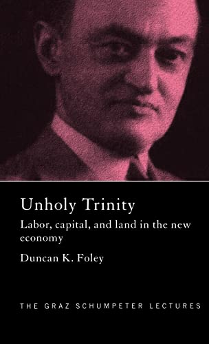 Stock image for Unholy Trinity: Labor, Capital and Land in the New Economy (The Graz Schumpeter Lectures) for sale by Chiron Media