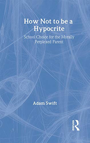 9780415311168: How Not to be a Hypocrite: School Choice for the Morally Perplexed Parent