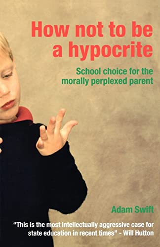 Imagen de archivo de How Not to be a Hypocrite : School Choice for the Morally Perplexed Parent a la venta por Blackwell's