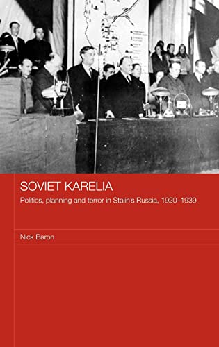 Soviet Karelia: Politics, Planning and Terror in Stalin's Russia, 1920â€“1939 (BASEES/Routledge Series on Russian and East European Studies) (9780415312165) by Baron, Nick