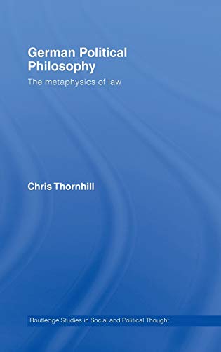 German Political Philosophy: The Metaphysics of Law (Routledge Studies in Social and Political Thought) (9780415312387) by Thornhill, Chris