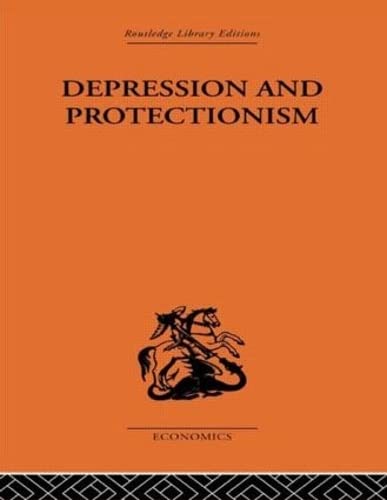 Imagen de archivo de Depression & Protectionism: Britain Between the Wars (Routledge Library Editions-Economics, 9) a la venta por Chiron Media