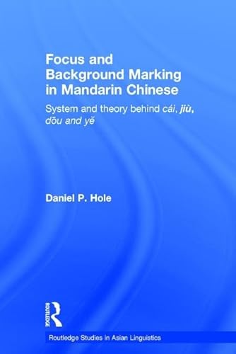 Stock image for Focus and Background Marking in Mandarin Chinese: System and Theory behind cai, jiu, dou and ye (Routledge Studies in Asian Linguistics) for sale by Chiron Media