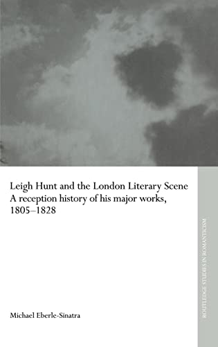 Leigh Hunt and the London Literary Scene: A Reception History of His Major Works, 1805-1828