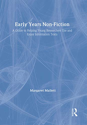 Early Years Non-Fiction : A Guide to Helping Young Researchers Use and Enjoy Information Texts