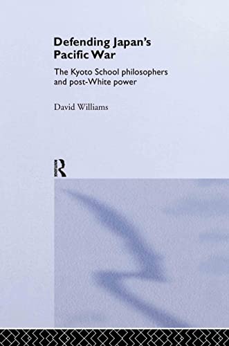 Stock image for Defending Japan's Pacific War: The Kyoto School Philosophers and Post-White Power: The Kyoto Philosophers and the Idea of a Post-white World for sale by Chiron Media