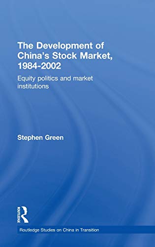 The Development of China's Stockmarket, 1984-2002: Equity Politics and Market Institutions (Routledge Studies on China in Transition) (9780415324663) by Green, Stephen