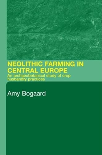 Stock image for Neolithic Farming in Central Europe: An Archaeobotanical Study of Crop Husbandry Practices for sale by Project HOME Books