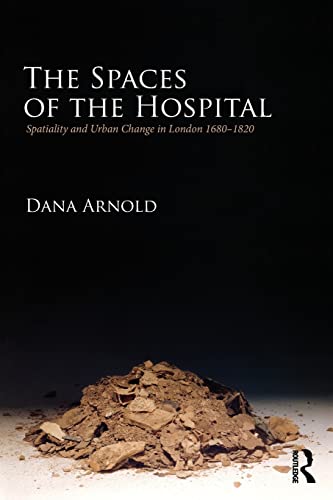 Stock image for The Spaces of the Hospital: Hospitals as Agents of Change in the Metropolis, 1700-1840 for sale by Chiron Media