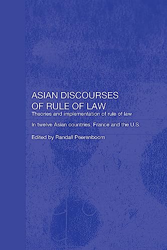 9780415326124: Asian Discourses of Rule of Law: Theories and Implementation of Rule of Law in Twelve Asian Countries, France and the U.S. (Routledge Law in Asia)