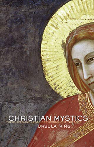 Christian Mystics: Their Lives and Legacies Throughout the Ages (9780415326520) by King, Ursula