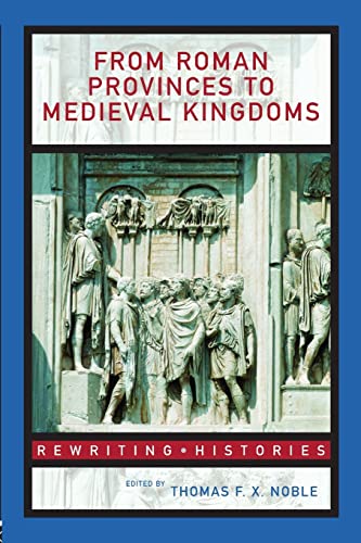 From Roman Provinces to Medieval Kingdoms (Rewriting Histories) - Editor: Thomas F. X. Noble