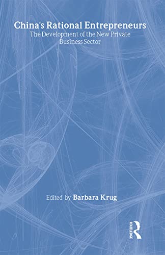 China's Rational Entrepreneurs : The Development of the New Private Business Sector - Barbara Krug (Ed)