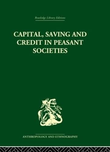 Stock image for Capital, Saving and Credit in Peasant Societies: Studies from Asia, Oceania, the Caribbean and middle America.; (Routledge Library Editions: Anthropology and Ethnography) for sale by J. HOOD, BOOKSELLERS,    ABAA/ILAB