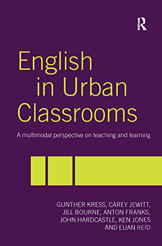 English in Urban Classrooms: A Multimodal Perspective on Teaching and Learning (9780415331685) by Bourne, Jill; Franks, Anton; Hardcastle, John; Jewitt, Carey; Jones, Ken; Kress, Gunther; Reid, Euan