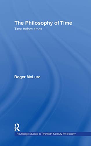 Stock image for The Philosophy of Time: Time before Times (Routledge Studies in Twentieth Century Philosophy) for sale by Hay-on-Wye Booksellers