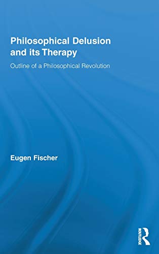 Stock image for Philosophical Delusion and its Therapy: Outline of a Philosophical Revolution (Routledge Studies in Contemporary Philosophy) for sale by Chiron Media