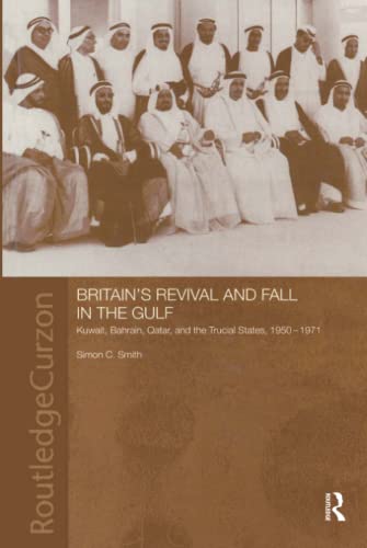 Stock image for Britain's Revival and Fall in the Gulf: Kuwait, Bahrain, Qatar, and the Trucial States, 1950-71 (Routledge Studies in the Modern History of the Middle East) for sale by Chiron Media