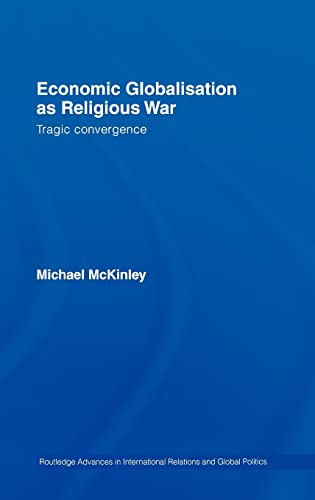 9780415332668: Economic Globalisation as Religious War: Tragic Convergence (Routledge Advances in International Relations and Global Politics)