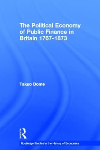 Stock image for Political Economy of Public Finance in Britain, 1767-1873 (Routledge Studies in the History of Economics) for sale by Chiron Media