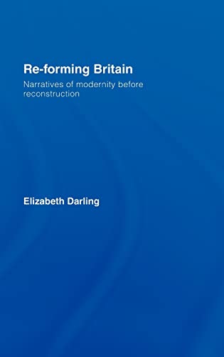 RE-FORMING BRITAIN: NARRATIVES OF MODERNITY BEFORE RECONSTRUCTION