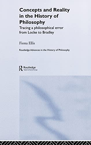 Stock image for Concepts and Reality in the History of Philosophy: Tracing a Philosophical Error from Locke to Bradley (Routledge Advances in the History of Philosophy) for sale by Chiron Media