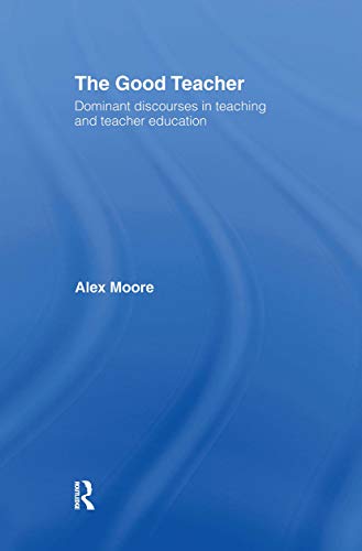 The Good Teacher: Dominant Discourses in Teacher Education (9780415335645) by Moore, Alex