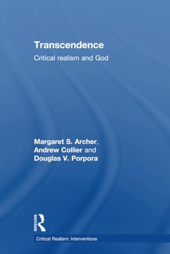 Transcendence: Critical Realism and God (Critical Realism: Interventions (Routledge Critical Realism)) (9780415336161) by Archer, Margaret S.; Collier, Andrew; Porpora, Douglas V.