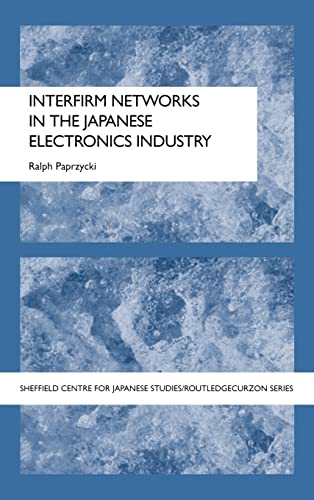 Imagen de archivo de Interfirm Networks in the Japanese Electronics Industry (Sheffield Centre for Japanese Studies/Routledge Series) a la venta por Chiron Media