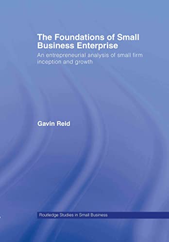 Imagen de archivo de The Foundations of Small Business Enterprise : An Entrepreneurial Analysis of Small Firm Inception and Growth a la venta por Blackwell's