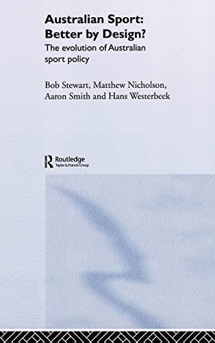 Australian Sport - Better by Design?: The Evolution of Australian Sport Policy (9780415340465) by Stewart, Bob; Nicholson, Matthew; Smith, Aaron; Westerbeek, Hans