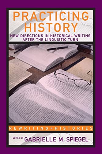 Imagen de archivo de Practicing History: New Directions in Historical Writing after the Linguistic Turn (Rewriting Histories) a la venta por Chiron Media