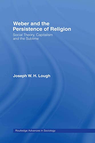Stock image for Weber and the Persistence of Religion: Social Theory, Capitalism and the Sublime (Routledge Advances in Sociology) for sale by Chiron Media