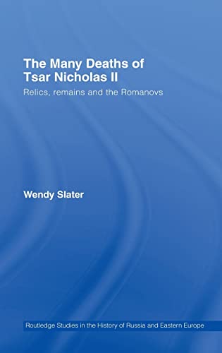 9780415345163: The Many Deaths of Tsar Nicholas II: Relics, Remains and the Romanovs (Routledge Studies in the History of Russia and Eastern Europe)
