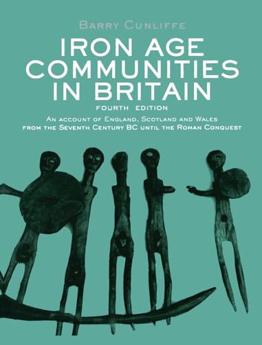 Iron Age Communities in Britain: An account of England, Scotland and Wales from the Seventh Century BC until the Roman Conquest (9780415347792) by Cunliffe, Barry