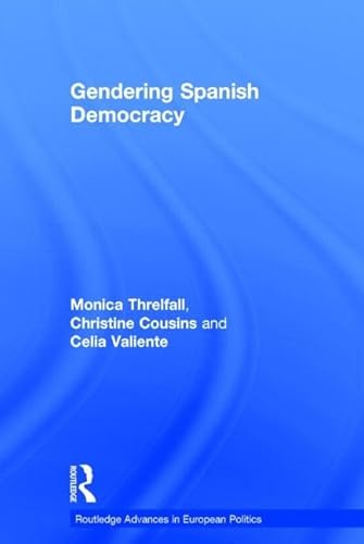 Gendering Spanish Democracy (Routledge Advances in European Politics) (9780415347945) by Threlfall, Monica; Cousins, Christine; Valiente, Celia