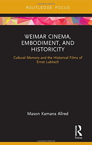 9780415349185: Weimar Cinema, Embodiment, and Historicity: Cultural Memory and the Historical Films of Ernst Lubitsch