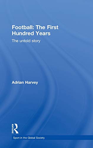 9780415350181: Football: The First Hundred Years: The Untold Story (Sport in the Global Society)