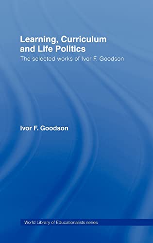 Imagen de archivo de Learning, Curriculum and Life Politics : The Selected Works of Ivor F. Goodson a la venta por Better World Books