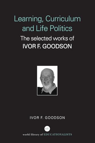 Imagen de archivo de Learning, Curriculum and Life Politics : The Selected Works of Ivor F. Goodson a la venta por Better World Books Ltd