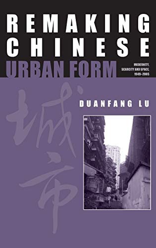 

Remaking Chinese Urban Form: Modernity, Scarcity and Space, 1949-2005 (Planning, History and Environment Series)