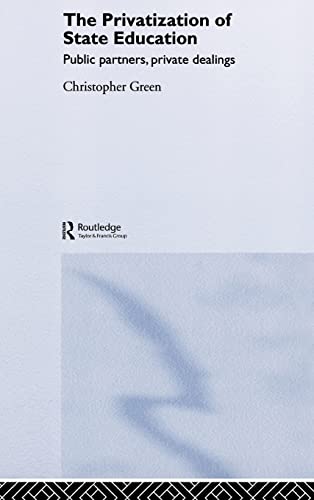 The Privatization of State Education: Public Partners, Private Dealings (9780415354738) by Green, Chris