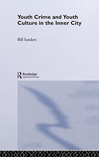 Youth Crime and Youth Culture in the Inner City (Routledge Advances in Sociology) (9780415355032) by Sanders, Bill