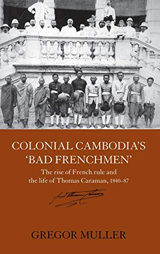 9780415355629: Colonial Cambodia's 'Bad Frenchmen': The Rise of French Rule And the Life Story of Thomas Caraman, 1840-87