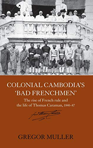 9780415355629: Colonial Cambodia's 'Bad Frenchmen': The rise of French rule and the life of Thomas Caraman, 1840-87 (Routledge Studies in the Modern History of Asia)