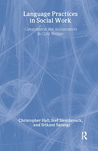 Language Practices in Social Work: Categorisation and Accountability in Child Welfare (9780415356862) by Hall, Christopher; Slembrouck, Stef; Sarangi, Srikant