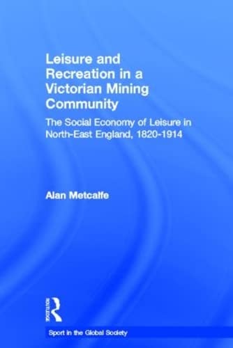 Stock image for Leisure and Recreation in A Victorian Mining Community : The Social Economy of Leisure in North-East England 1820-1914 for sale by Westwood Books