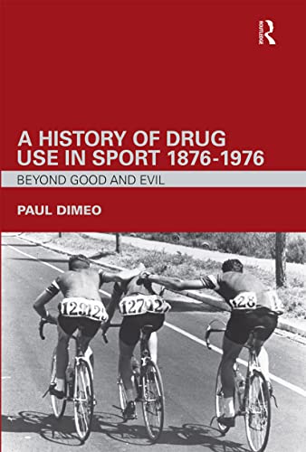 Stock image for A History of Drug Use in Sport: 1876 - 1976 : Beyond Good and Evil for sale by Blackwell's